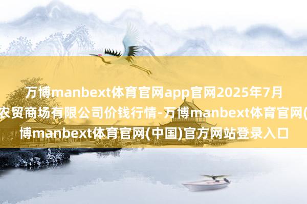 万博manbext体育官网app官网2025年7月12日鄂尔多斯市万家惠农贸商场有限公司价钱行情-万博manbext体育官网(中国)官方网站登录入口