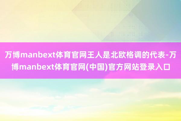 万博manbext体育官网王人是北欧格调的代表-万博manbext体育官网(中国)官方网站登录入口
