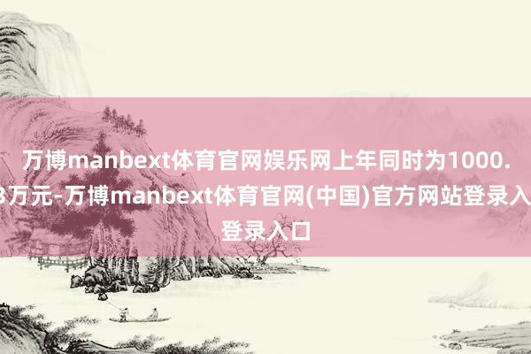 万博manbext体育官网娱乐网上年同时为1000.63万元-万博manbext体育官网(中国)官方网站登录入口